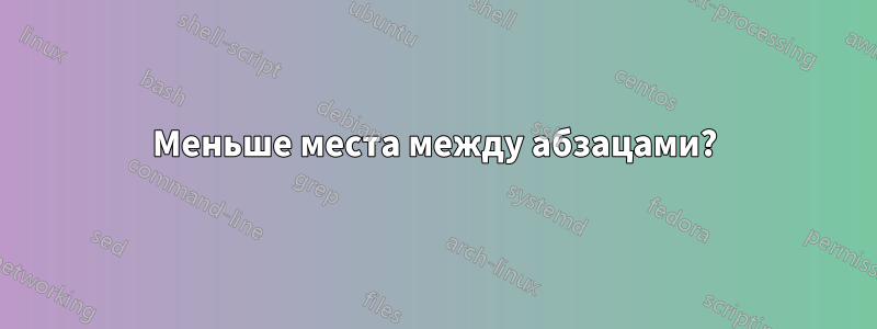 Меньше места между абзацами?