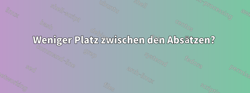 Weniger Platz zwischen den Absätzen?