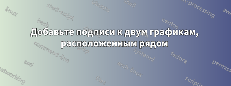 Добавьте подписи к двум графикам, расположенным рядом