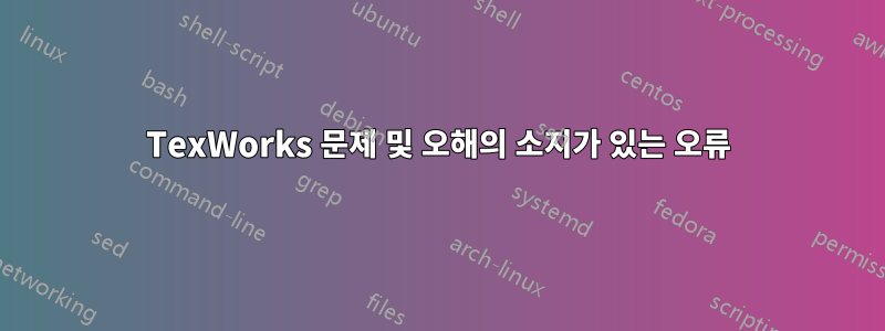 TexWorks 문제 및 오해의 소지가 있는 오류