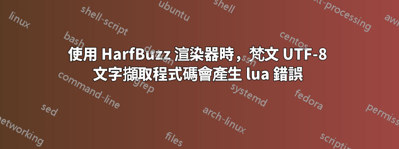 使用 HarfBuzz 渲染器時，梵文 UTF-8 文字擷取程式碼會產生 lua 錯誤