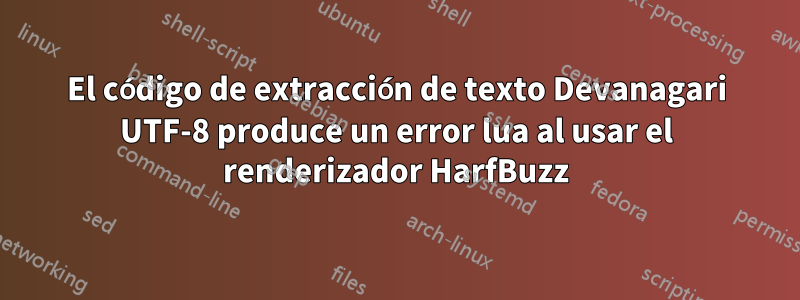 El código de extracción de texto Devanagari UTF-8 produce un error lua al usar el renderizador HarfBuzz