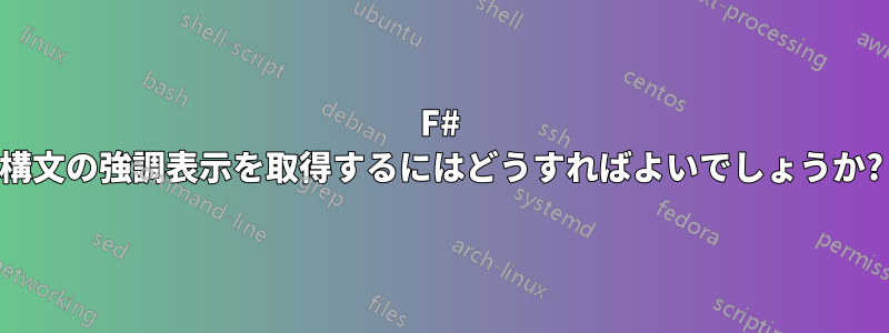 F# 構文の強調表示を取得するにはどうすればよいでしょうか?