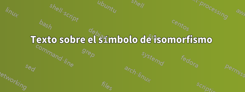 Texto sobre el símbolo de isomorfismo
