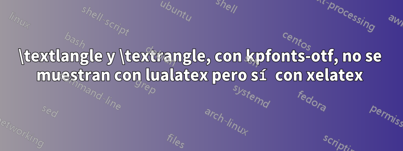 \textlangle y \textrangle, con kpfonts-otf, no se muestran con lualatex pero sí con xelatex