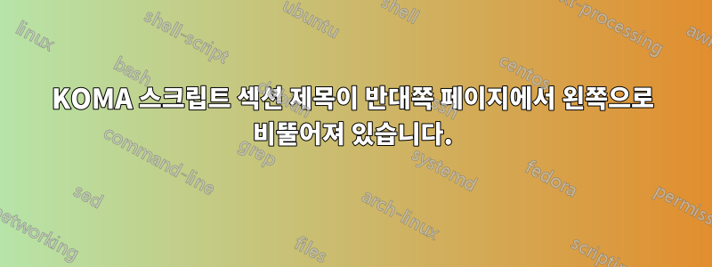 KOMA 스크립트 섹션 제목이 반대쪽 페이지에서 왼쪽으로 비뚤어져 있습니다.