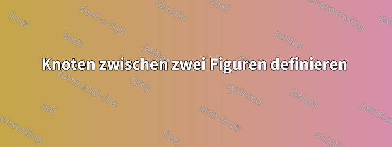 Knoten zwischen zwei Figuren definieren
