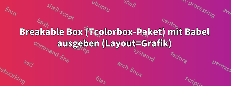 Breakable Box (Tcolorbox-Paket) mit Babel ausgeben (Layout=Grafik)