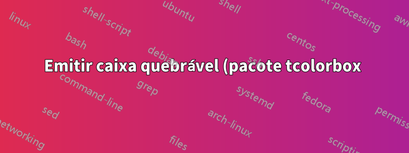 Emitir caixa quebrável (pacote tcolorbox) com babel (layout=graphics)