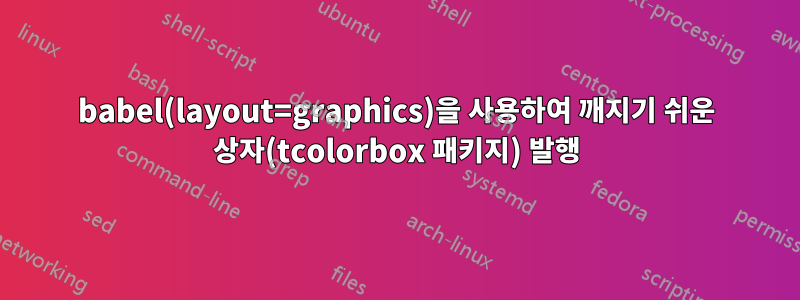 babel(layout=graphics)을 사용하여 깨지기 쉬운 상자(tcolorbox 패키지) 발행