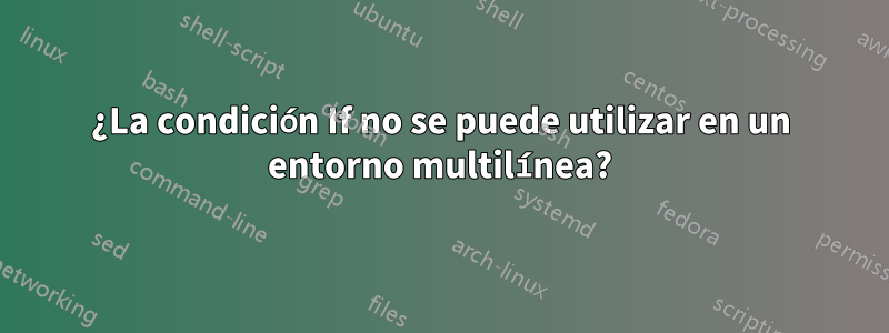 ¿La condición If no se puede utilizar en un entorno multilínea?