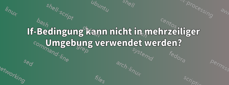 If-Bedingung kann nicht in mehrzeiliger Umgebung verwendet werden?