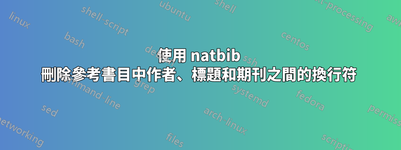 使用 natbib 刪除參考書目中作者、標題和期刊之間的換行符