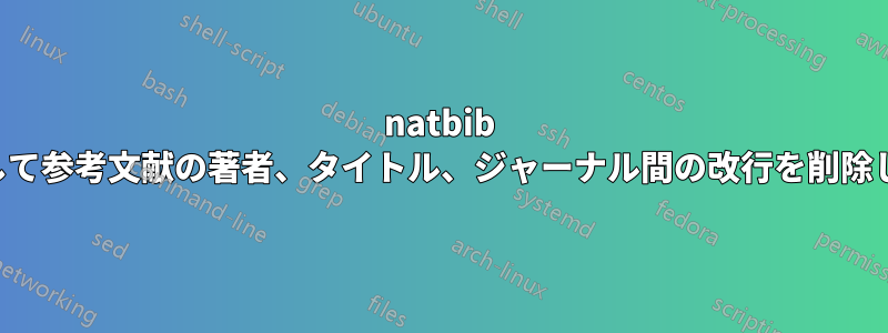 natbib を使用して参考文献の著者、タイトル、ジャーナル間の改行を削除します。