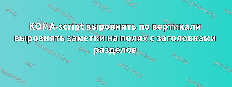 KOMA-script выровнять по вертикали выровнять заметки на полях с заголовками разделов