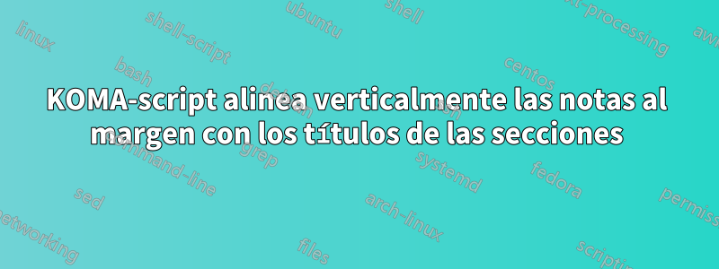 KOMA-script alinea verticalmente las notas al margen con los títulos de las secciones