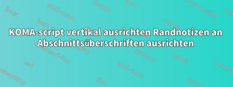 KOMA-script vertikal ausrichten Randnotizen an Abschnittsüberschriften ausrichten
