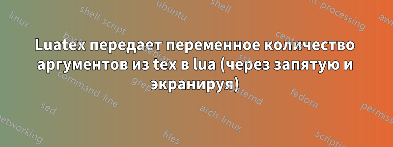Luatex передает переменное количество аргументов из tex в lua (через запятую и экранируя)