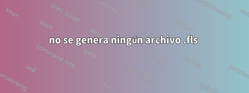 no se genera ningún archivo .fls