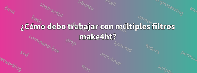 ¿Cómo debo trabajar con múltiples filtros make4ht?
