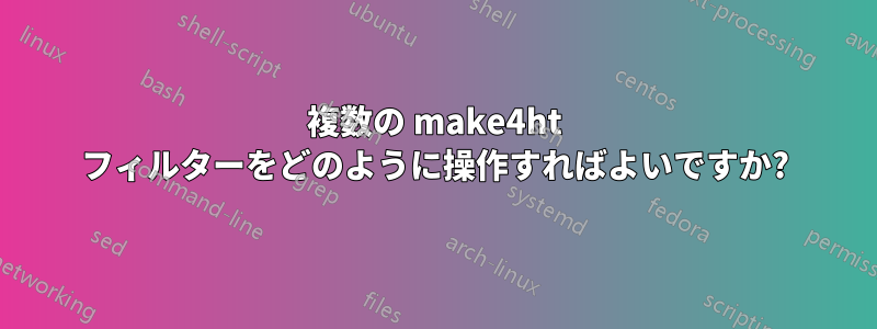 複数の make4ht フィルターをどのように操作すればよいですか?