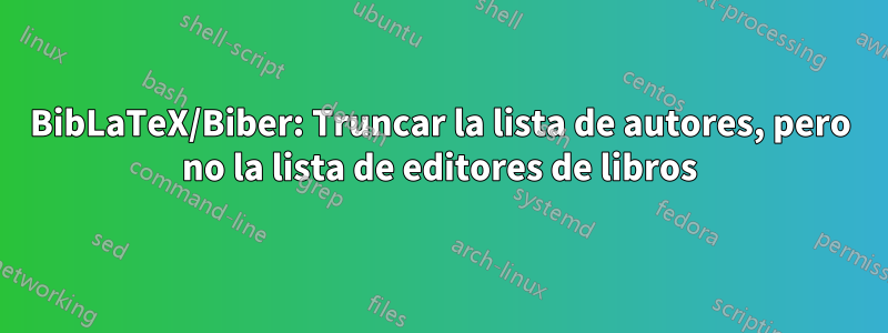BibLaTeX/Biber: Truncar la lista de autores, pero no la lista de editores de libros