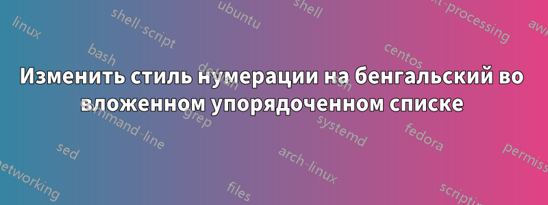 Изменить стиль нумерации на бенгальский во вложенном упорядоченном списке