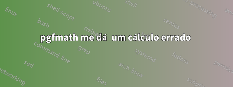 pgfmath me dá um cálculo errado