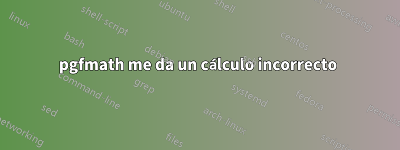pgfmath me da un cálculo incorrecto