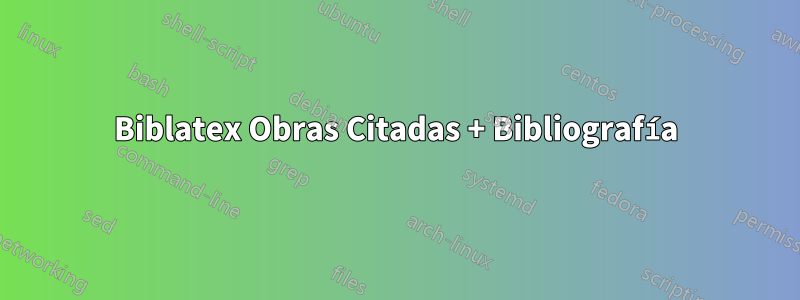 Biblatex Obras Citadas + Bibliografía