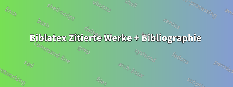 Biblatex Zitierte Werke + Bibliographie