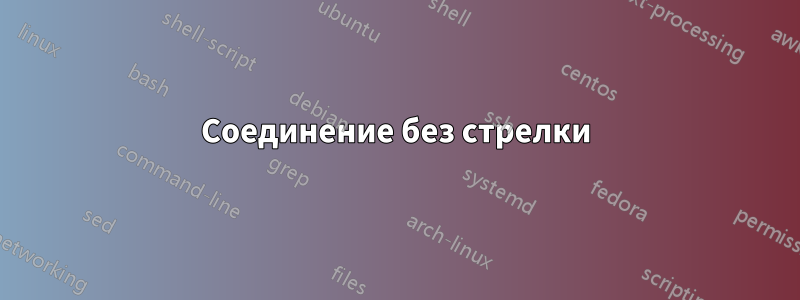 Соединение без стрелки