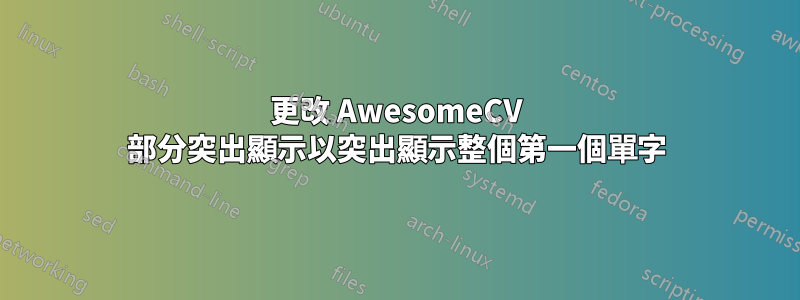更改 AwesomeCV 部分突出顯示以突出顯示整個第一個單字