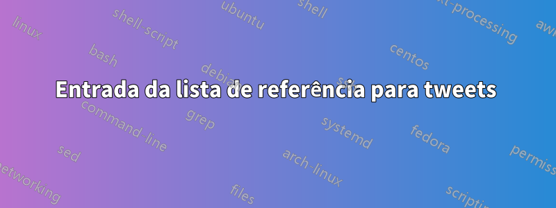 Entrada da lista de referência para tweets
