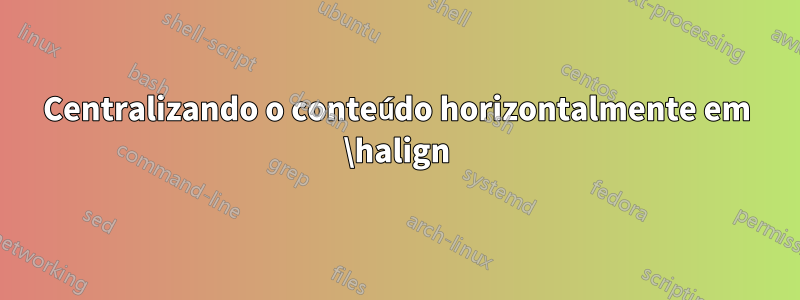 Centralizando o conteúdo horizontalmente em \halign