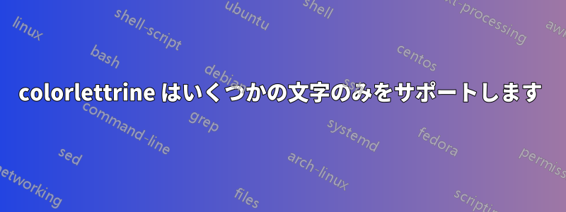 colorlettrine はいくつかの文字のみをサポートします