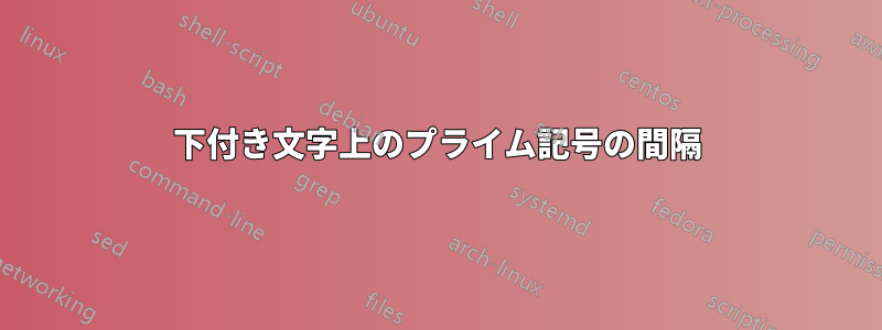 下付き文字上のプライム記号の間隔