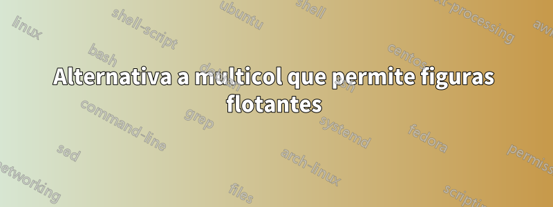 Alternativa a multicol que permite figuras flotantes