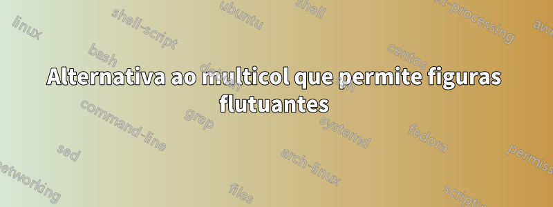 Alternativa ao multicol que permite figuras flutuantes