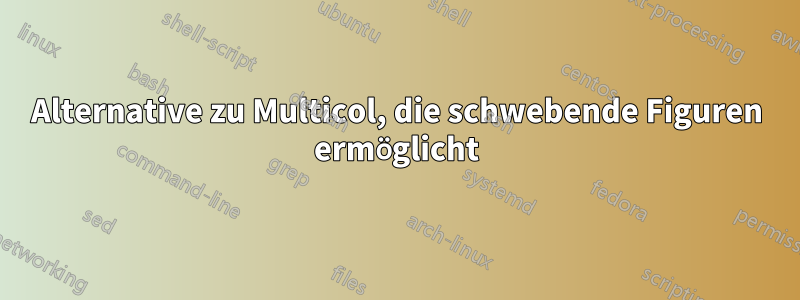 Alternative zu Multicol, die schwebende Figuren ermöglicht