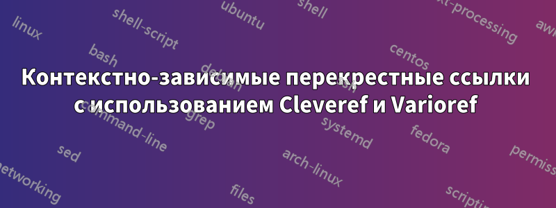 Контекстно-зависимые перекрестные ссылки с использованием Cleveref и Varioref