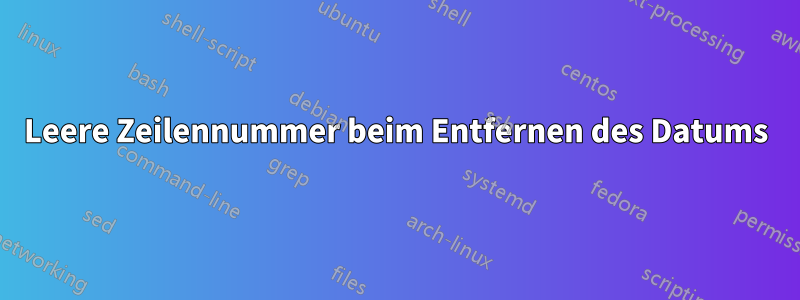 Leere Zeilennummer beim Entfernen des Datums