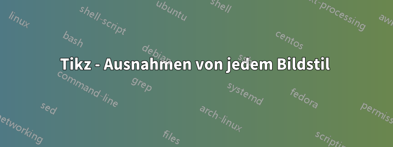 Tikz - Ausnahmen von jedem Bildstil