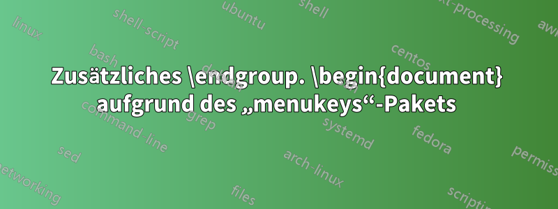 Zusätzliches \endgroup. \begin{document} aufgrund des „menukeys“-Pakets