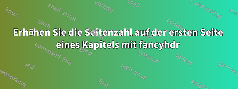 Erhöhen Sie die Seitenzahl auf der ersten Seite eines Kapitels mit fancyhdr