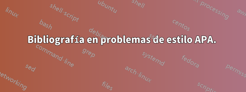 Bibliografía en problemas de estilo APA.