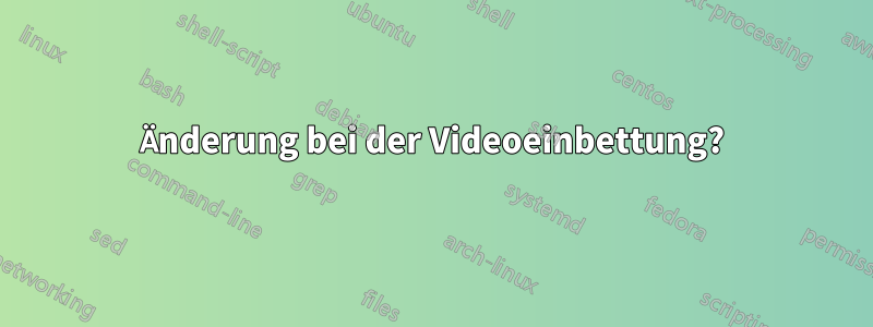 Änderung bei der Videoeinbettung?