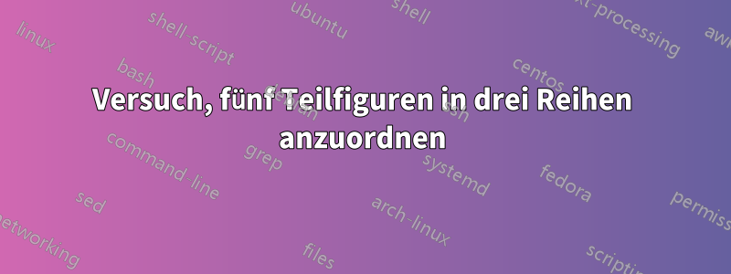 Versuch, fünf Teilfiguren in drei Reihen anzuordnen