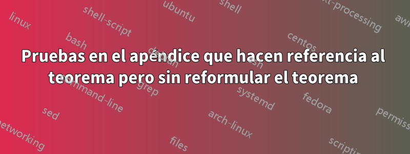 Pruebas en el apéndice que hacen referencia al teorema pero sin reformular el teorema