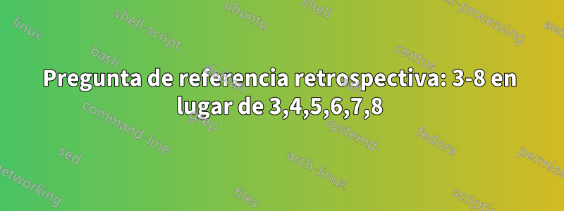 Pregunta de referencia retrospectiva: 3-8 en lugar de 3,4,5,6,7,8